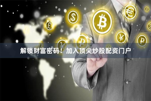 解锁财富密码！加入顶尖炒股配资门户