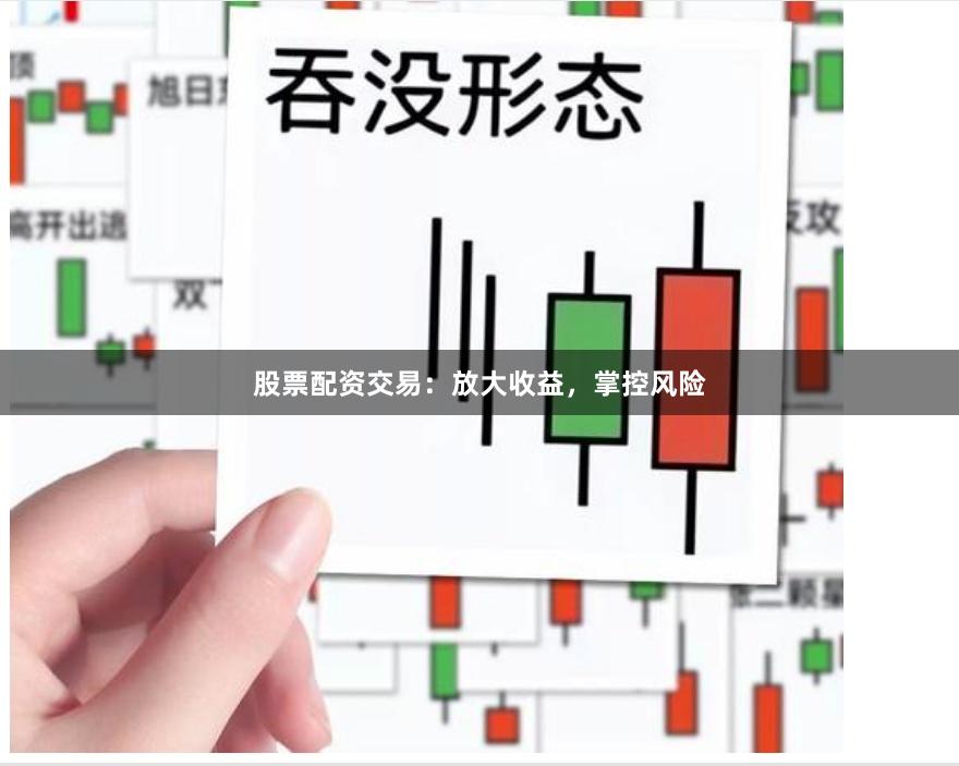 股票配资交易：放大收益，掌控风险