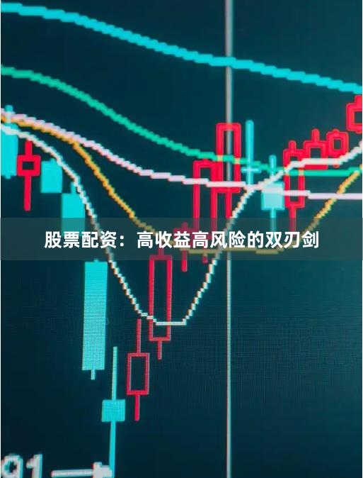 股票配资:高收益高风险的双刃剑