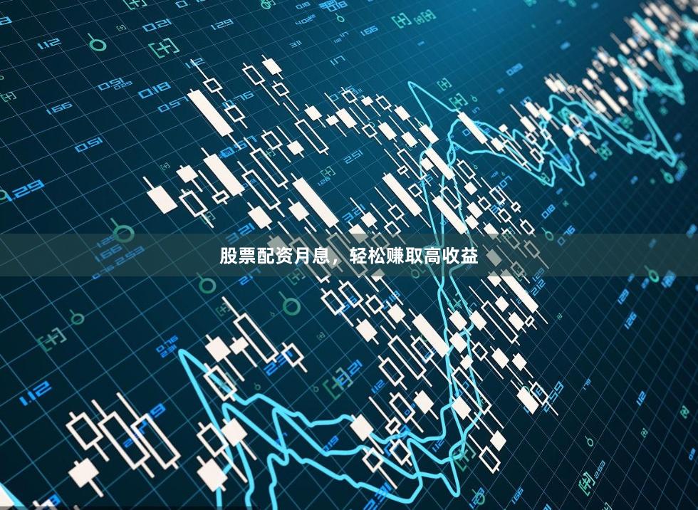 股票配资月息，轻松赚取高收益