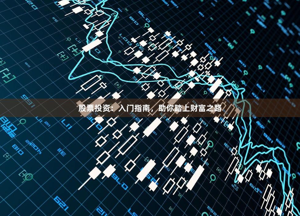 股票投资：入门指南，助你踏上财富之路