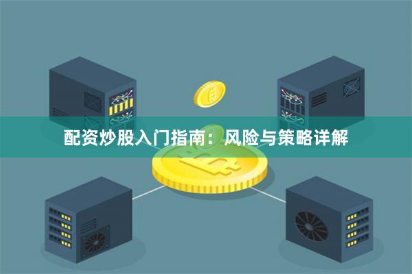 配资炒股入门指南：风险与策略详解