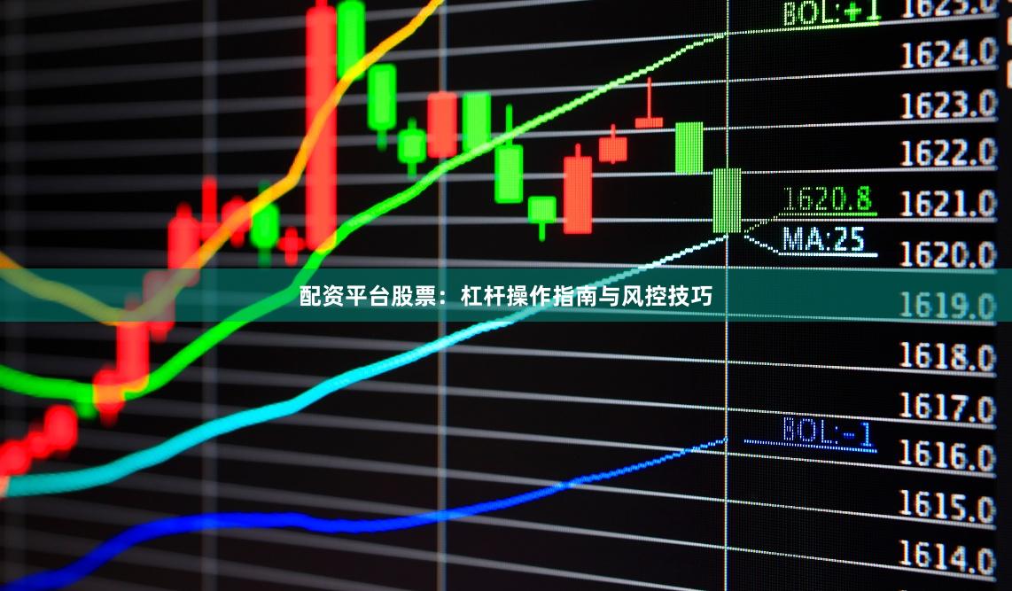 配资平台股票：杠杆操作指南与风控技巧