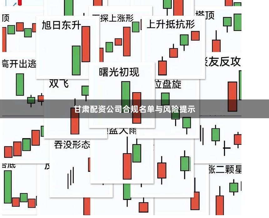 甘肃配资公司合规名单与风险提示