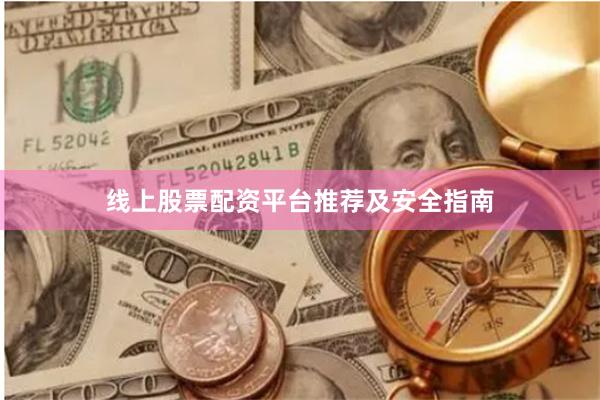 线上股票配资平台推荐及安全指南