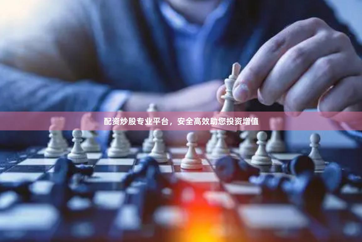 配资炒股专业平台，安全高效助您投资增值