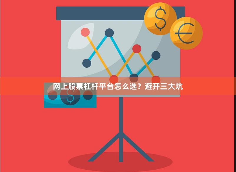 网上股票杠杆平台怎么选?避开三大坑