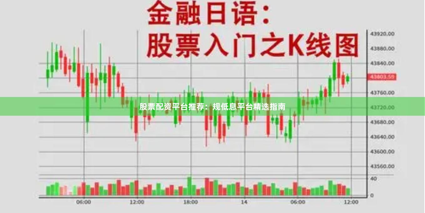 股票配资平台推荐：规低息平台精选指南
